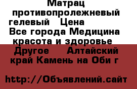 Матрац противопролежневый гелевый › Цена ­ 18 000 - Все города Медицина, красота и здоровье » Другое   . Алтайский край,Камень-на-Оби г.